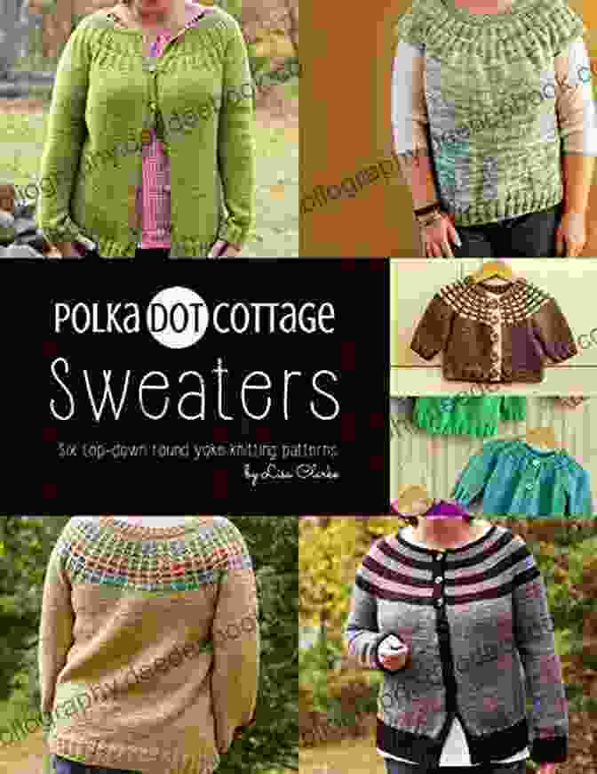 A Display Of Polka Dot Cottage Sweaters In Various Colors And Polka Dot Patterns Polka Dot Cottage Sweaters: A Collection Of Top Down Round Yoke Patterns To Knit