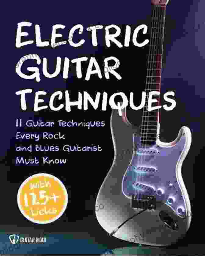 Bend Lick 1 Electric Guitar Techniques: 11 Guitar Techniques Every Rock And Blues Guitarist Must Know With 125+ Licks You Can Play Today