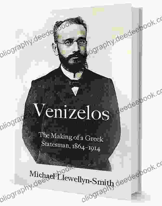 Eleftherios Venizelos Venizelos: The Making Of A Greek Statesman 1864 1914