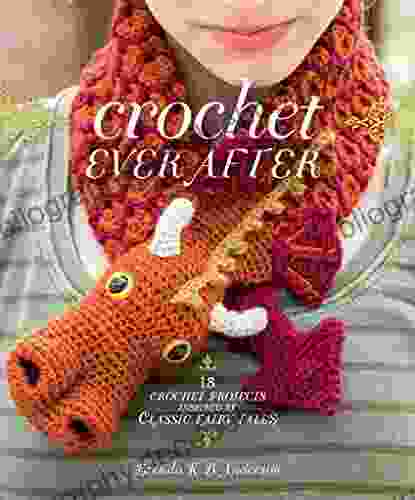 Crochet Ever After: 18 Crochet Projects Inspired By Classic Fairy Tales