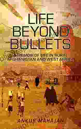 Life Beyond Bullets: Memoir Of Life In Rural Afghanistan And West Africa