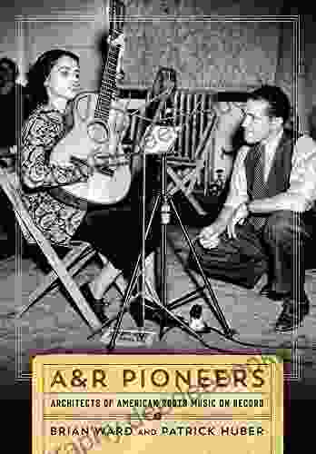 A R Pioneers: Architects Of American Roots Music On Record (Co Published With The Country Music Foundation Press)