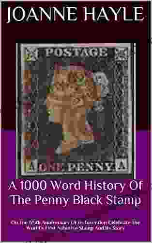A 1000 Word History Of The Penny Black Stamp: On The 175th Anniversary Of Its Invention Celebrate The World S First Adhesive Stamp And Its Story