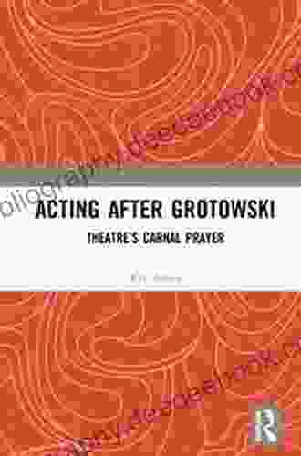 Acting After Grotowski: Theatre S Carnal Prayer