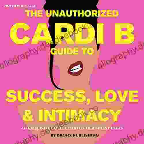 The Cardi B Guide To Sucess Love Intimacy UNAUTHORIZED: An Exquisite Collection Of Her Finest Ideas