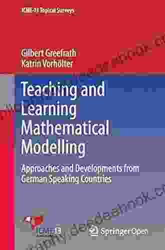 Teaching And Learning Mathematical Modelling: Approaches And Developments From German Speaking Countries (ICME 13 Topical Surveys)