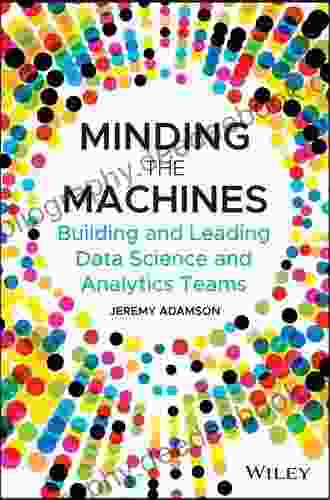 Minding The Machines: Building And Leading Data Science And Analytics Teams