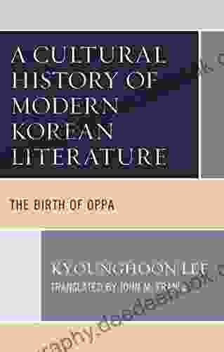 A Cultural History Of Modern Korean Literature: The Birth Of Oppa (Critical Studies In Korean Literature And Culture In Translation)