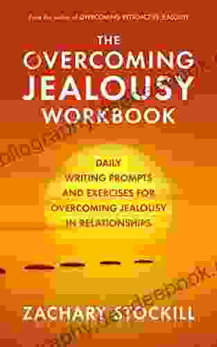 The Overcoming Jealousy Workbook: Daily Writing Prompts And Exercises For Overcoming Jealousy In Relationships