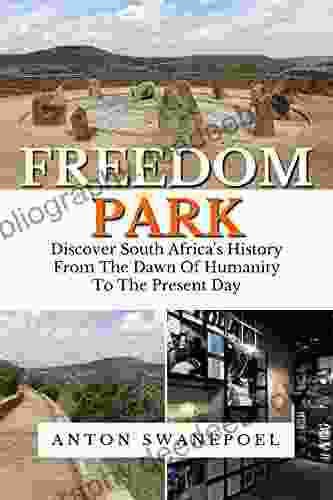 Freedom Park: Discover South Africa S History From The Dawn Of Humanity To The Present Day