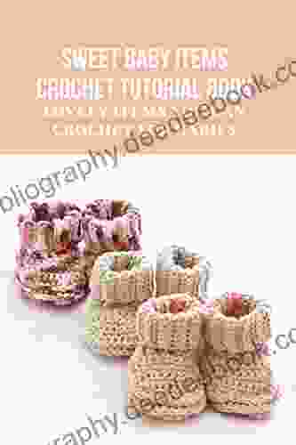 Sweet Baby Items Crochet Tutorial Book: Lovely Items You Can Crochet For Babies