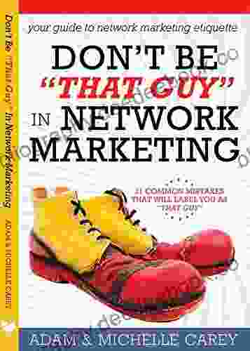 Don T Be That Guy In Network Marketing: 21 Common Mistakes That Will Label You As That Guy