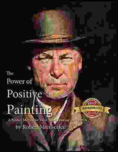The Power Of Positive Painting: A Positive Value Based System Of Drawing And Painting