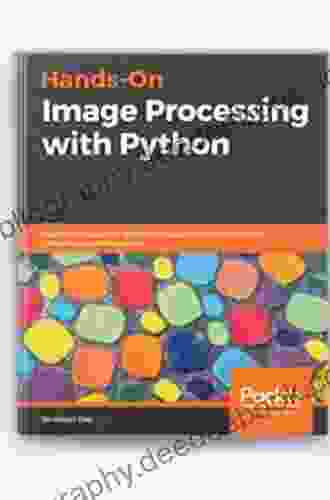 Hands On Image Processing With Python: Expert Techniques For Advanced Image Analysis And Effective Interpretation Of Image Data