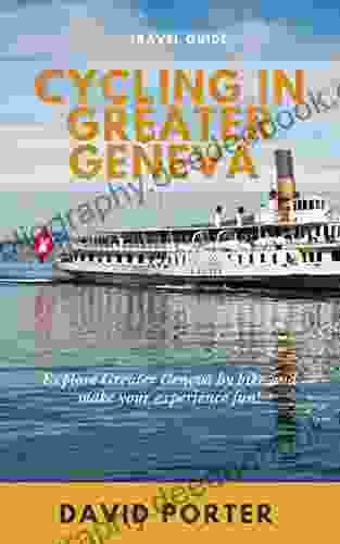 Cycling In Greater Geneva Travel Guide: Explore Greater Geneva By Bike And Make Your Experience Fun