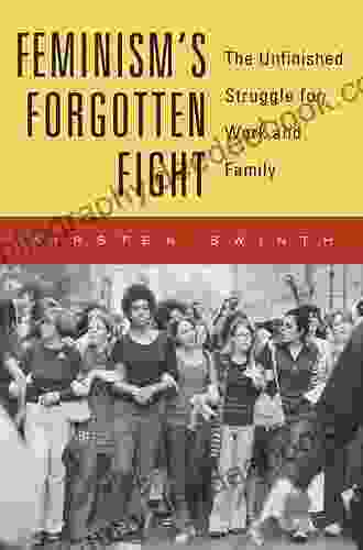 Feminism S Forgotten Fight: The Unfinished Struggle For Work And Family