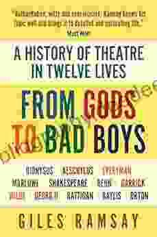 FROM GODS TO BAD BOYS: A HISTORY OF THEATRE IN TWELVE LIVES
