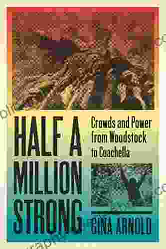 Half A Million Strong: Crowds And Power From Woodstock To Coachella (New American Canon)