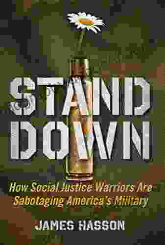 Stand Down: How Social Justice Warriors Are Sabotaging America S Military