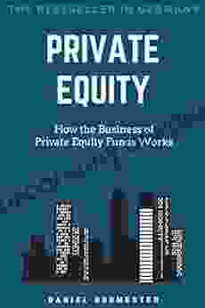 Private Equity: How The Business Of Private Equity Funds Works