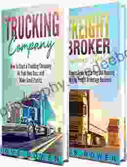 Trucking Company: How To Start A Trucking Company And A Freight Broker Business Startup Guide