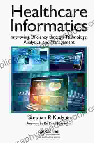 Healthcare Informatics: Improving Efficiency Through Technology Analytics And Management