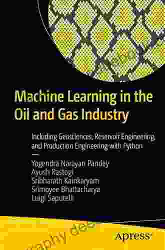 Machine Learning In The Oil And Gas Industry: Including Geosciences Reservoir Engineering And Production Engineering With Python
