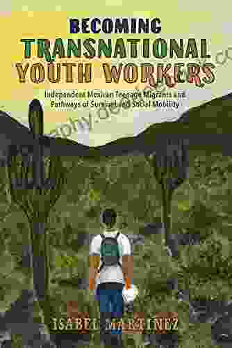 Becoming Transnational Youth Workers: Independent Mexican Teenage Migrants And Pathways Of Survival And Social Mobility (Latinidad: Transnational Cultures In The United States)