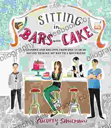 Sitting In Bars With Cake: Lessons And Recipes From One Year Of Trying To Bake My Way To A Boyfriend