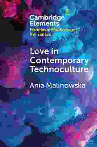 Love In Contemporary Technoculture (Elements In Histories Of Emotions And The Senses)