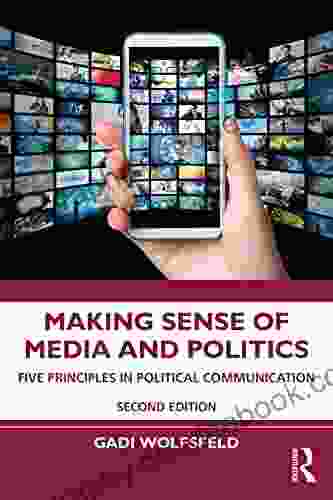 Making Sense Of Media And Politics: Five Principles In Political Communication
