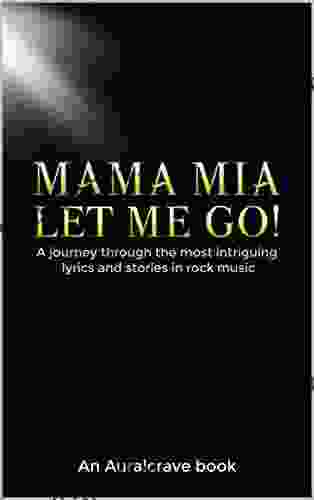 Mama Mia Let Me Go : A Journey Through The Most Intriguing Lyrics And Stories In Rock Music