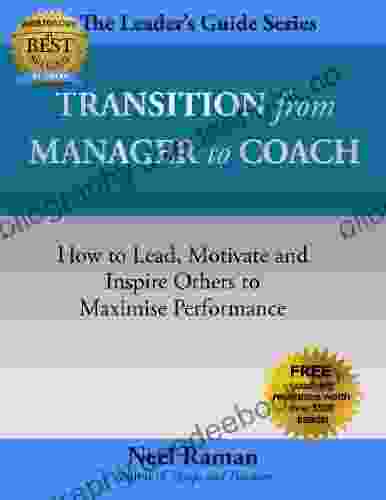 Transition From Manager To Coach: How To Lead Motivate And Inspire Others To Maximise Performance (The Leader S Guide 2)