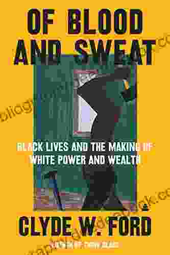 Of Blood And Sweat: Black Lives And The Making Of White Power And Wealth