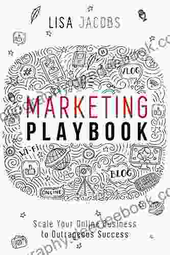 Marketing Playbook: Scale Your Online Business To Outrageous Success