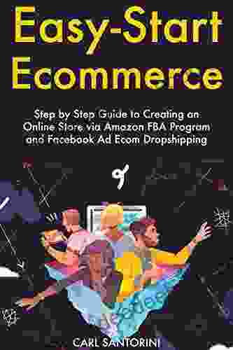 Easy Start Ecommerce: Step By Step Guide To Creating An Online Store Via Amazon FBA Program And Facebook Ad Ecom Dropshipping