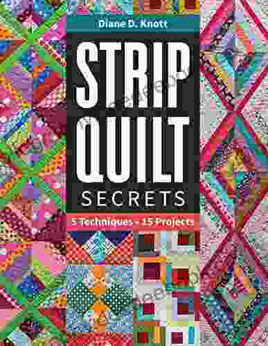 Strip Quilt Secrets: 5 Techniques 15 Projects