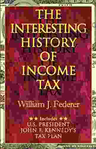 The Interesting History Of Income Tax: Includes John F Kennedy S Tax Plan