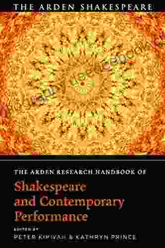 The Arden Research Handbook Of Shakespeare And Contemporary Performance (The Arden Shakespeare Handbooks)