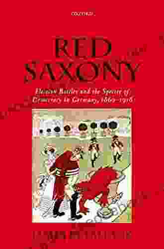 Red Saxony: Election Battles And The Spectre Of Democracy In Germany 1860 1918