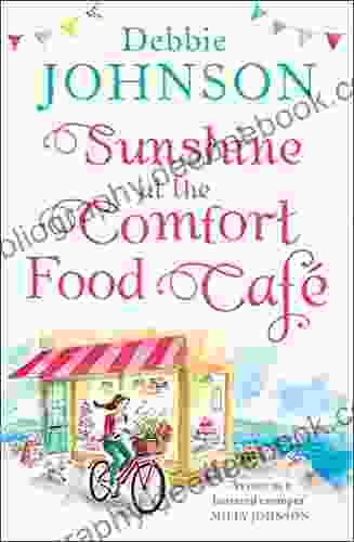 Sunshine At The Comfort Food Cafe: The Most Romantic Heartwarming And Feel Good Novel Of The Summer (The Comfort Food Cafe 4)