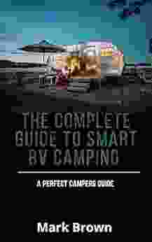 The Complete Guide To Smart RV CAMPING : A Perfect Campers Guide