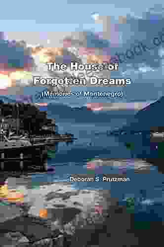 The House Of Forgotten Dreams: Memories Of Montenegro