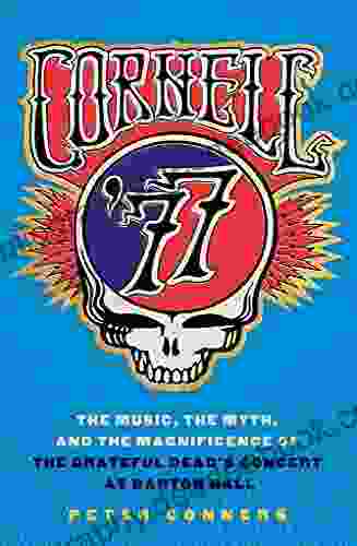 Cornell 77: The Music The Myth And The Magnificence Of The Grateful Dead S Concert At Barton Hall
