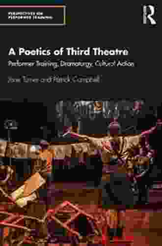 A Poetics Of Third Theatre: Performer Training Dramaturgy Cultural Action (Perspectives On Performer Training)