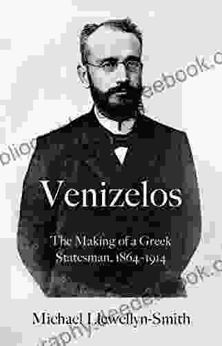 Venizelos: The Making Of A Greek Statesman 1864 1914