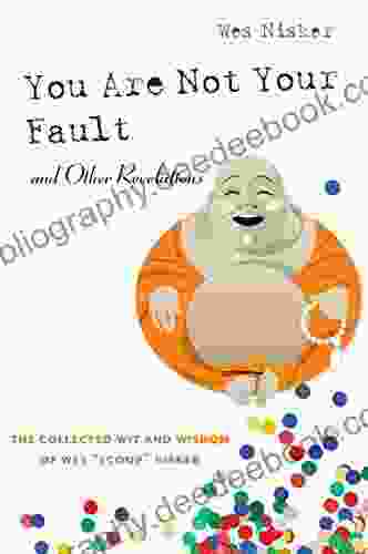 You Are Not Your Fault And Other Revelations: The Collected Wit And Wisdom Of Wes Scoop Nisker